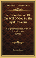 A Demonstration of the Will of God by the Light of Nature: In Eight Discourses, with an Introduction (1748)