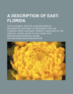 A Description of East-Florida; With a Journal, Kept by John Bartram of Philadelphia, Botanist to His Majesty for the Floridas Upon a Journey from St. Augustine Up the River St. John's, as Far as the Lakes. with Explanatory Botanical Notes.