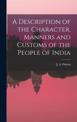 A Description of the Character, Manners and Customs of the People of India - DuBois, J A