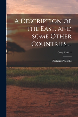 A Description of the East, and Some Other Countries ...; Copy 1 Vol. 1 - Pococke, Richard 1704-1765