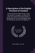 A Description of the English Province of Carolana: By the Spaniards Called Florida, and by the French La Louisiane: As Also of the Great and Famous River Meschacebe or Mississippi, the Five Vast Navigable Lakes of Fresh Water, and the Parts Adjacent: T