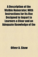 A Description of the Visible Numerator: With Instructions for Its Use ... Designed to Impart to Learners a Clear and an Adequate Knowledge of the Principles of Arithmetic, and to Accompany the Apparatus