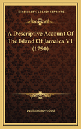 A Descriptive Account of the Island of Jamaica V1 (1790)