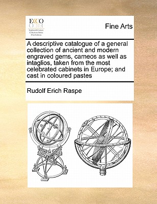 A descriptive catalogue of a general collection of ancient and modern engraved gems, cameos as well as intaglios, taken from the most celebrated cabinets in Europe; and cast in coloured pastes - Raspe, Rudolf Erich