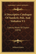 A Descriptive Catalogue of Sanskrit, Pali, and Sinhalese V1: Literary Works of Ceylon (1870)