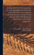 A Descriptive Catalogue of the Marine Reptiles of the Oxford Clay. Based on the Leeds Collection in the British Museum (Natural History), London ..; v. 2