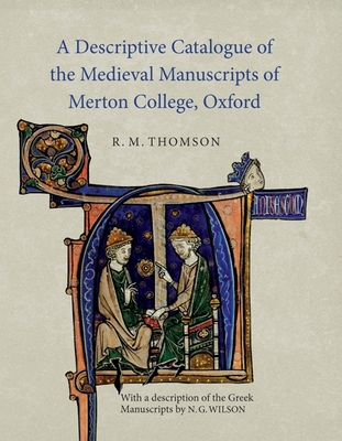 A Descriptive Catalogue of the Medieval Manuscripts of Merton College, Oxford: With a Description of the Greek Manuscripts by N. G. Wilson - Thomson, Rodney M