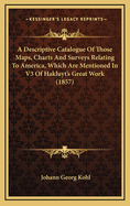 A Descriptive Catalogue Of Those Maps, Charts And Surveys Relating To America, Which Are Mentioned In V3 Of Hakluyt's Great Work (1857)