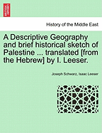 A Descriptive Geography and Brief Historical Sketch of Palestine ... Translated [From the Hebrew] by I. Leeser. - Scholar's Choice Edition