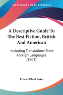 A Descriptive Guide To The Best Fiction, British And American: Including Translations From Foreign Languages (1903)