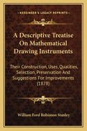 A Descriptive Treatise On Mathematical Drawing Instruments: Their Construction, Uses, Qualities, Selection, Preservation And Suggestions For Improvements (1878)
