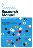 A Designer's Research Manual, 2nd Edition, Updated and Expanded: Succeed in Design by Knowing Your Clients and Understanding What They Really Need