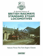 A Detailed History of British Railways Standard Steam Locomotives: Tank Engine Classes - Chancellor, Paul J., and Taylor, R.K. (Volume editor)