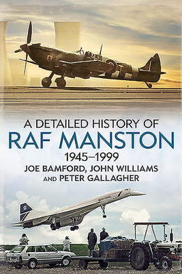 A Detailed History of RAF Manston 1945-1999 - Bamford, Joe, and Williams, John, and Gallagher, Peter