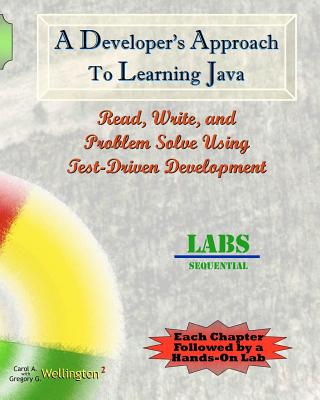 A Developer's Approach to Learning Java: Read, Write, and Problem Solve Using Test-Driven Development: Labs Sequential - Wellington, Carol A, and Wellington, Gregory G