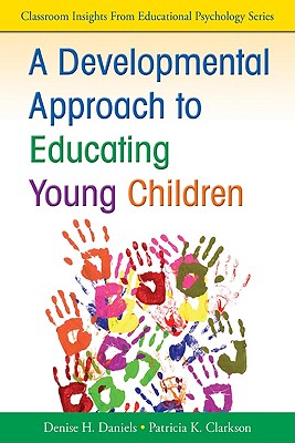 A Developmental Approach to Educating Young Children - Daniels, Denise (Editor), and Clarkson, Patricia K (Editor)