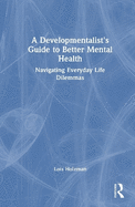 A Developmentalist's Guide to Better Mental Health: Navigating Everyday Life Dilemmas