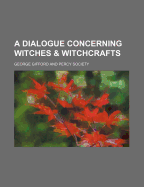 A Dialogue Concerning Witches & Witchcrafts