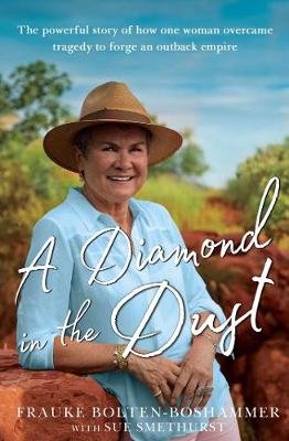 A Diamond in the Dust: The powerful story of how one woman overcame tragedy to forge an outback empire - Bolten-Boshammer, Frauke, and Smethurst, Sue