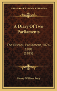 A Diary of Two Parliaments: The Disraeli Parliament, 1874-1880 (1885)