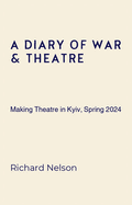 A Diary of War & Theatre: Making Theatre in Kyiv, Spring 2024