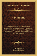 A Dictionary: Geographical, Statistical and Historical, of the Various Countries, Places and Principal, Natural Objects in the World