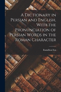 A Dictionary in Persian and English, With the Pronunciation of Persian Words in the Roman Character