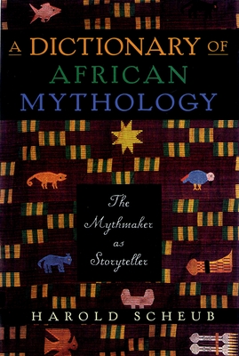 A Dictionary of African Mythology: The Mythmaker as Storyteller - Scheub, Harold
