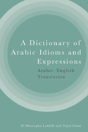 A Dictionary of Arabic Idioms and Expressions: Arabic-English Translation