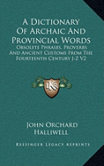 A Dictionary Of Archaic And Provincial Words: Obsolete Phrases, Proverbs And Ancient Customs From The Fourteenth Century J-Z V2