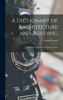 A Dictionary of Architecture and Building: Biographical, Historical, and Descriptive - Sturgis, Russell