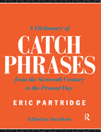 A Dictionary of Catch Phrases: British and American, from the Sixteenth Century to the Present Day