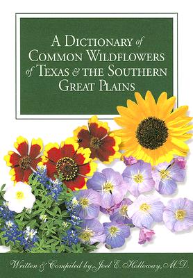 A Dictionary of Common Wildflowers of Texas and the Southern Great Plains - Holloway, Joel E, and Neill, Amanda (Editor), and Janovec, John (Preface by)