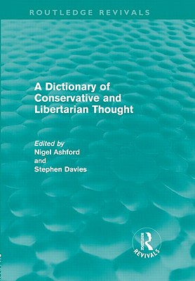 A Dictionary of Conservative and Libertarian Thought (Routledge Revivals) - Ashford, Nigel (Editor), and Davies, Stephen (Editor)