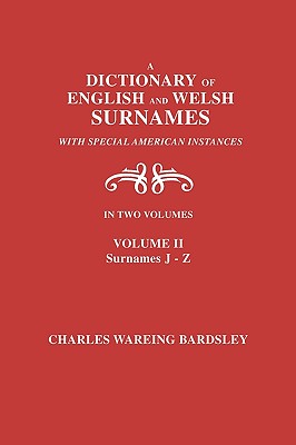 A Dictionary of English and Welsh Surnames, with Special American Instances. In Two Volumes. Volume II, Surnames J-Z - Bardsley, Charles Wareing