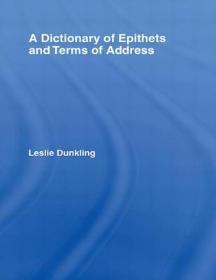 A Dictionary of Epithets and Terms of Address - Dunkling, Leslie
