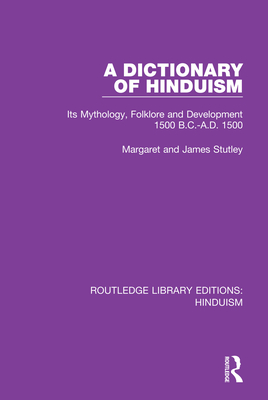 A Dictionary of Hinduism: Its Mythology, Folklore and Development 1500 B.C.-A.D. 1500 - Stutley, Margaret and James