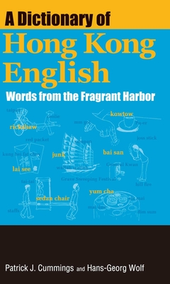 A Dictionary of Hong Kong English: Words from the Fragrant Harbor - Cummings, Patrick J, and Wolf, Hans-Georg