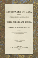 A Dictionary of Law, Consisting of Judicial Definitions and Explanations of Words, Phrases, and Maxims, and an Exposition of the Principles of Law (1889): Comprising a Dictionary and Compendium of American and English Jurisprudence