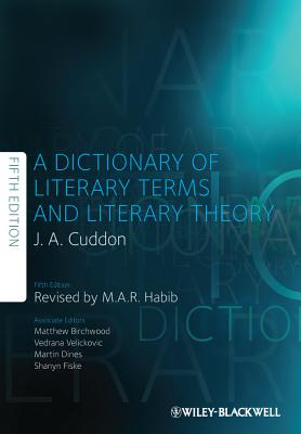 A Dictionary of Literary Terms and Literary Theory - Cuddon, J. A., and Habib, M. A. R. (Revised by), and Birchwood, Matthew (Associate editor)