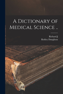 A Dictionary of Medical Science .. - Dunglison, Robley, and Dunglison, Richard J 1834-1901 Ed