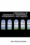 A Dictionary of Miniaturists, Illuminators, Calligraphers, and Copyists