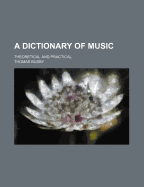 A Dictionary of Music: Theoretical and Practical