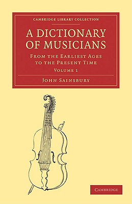 A Dictionary of Musicians, from the Earliest Ages to the Present Time - Sainsbury, John