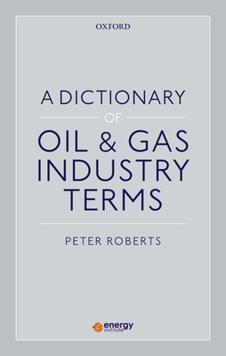 A Dictionary of Oil & Gas Industry Terms - Roberts, Peter