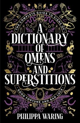 A Dictionary of Omens and Superstitions: The Complete Guide to Signs of Good Fortune and Bad Luck - Waring, Philippa