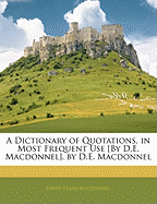 A Dictionary of Quotations, in Most Frequent Use [by D.E. Macdonnel]. by D.E. Macdonnel