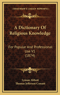 A Dictionary of Religious Knowledge: For Popular and Professional Use V1 (1874)
