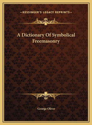 A Dictionary of Symbolical Freemasonry - Oliver, George