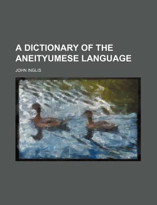 A Dictionary of the Aneityumese Language - Inglis, John